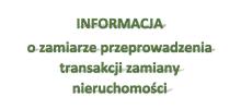 Informacja o zamiarze przeprowadzenia transakcji zamiany nieruchomości