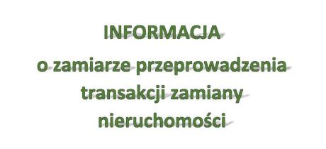 Informacja o zamiarze przeprowadzenia transakcji zamiany nieruchomości