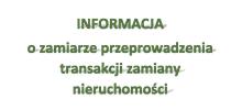 Informacja o zamiarze przeprowadzenia transakcji zamiany nieruchomości